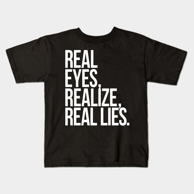 real eyes,realize,real lies Kids T-Shirt by FiftyZero world